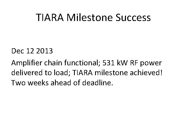 TIARA Milestone Success Dec 12 2013 Amplifier chain functional; 531 k. W RF power