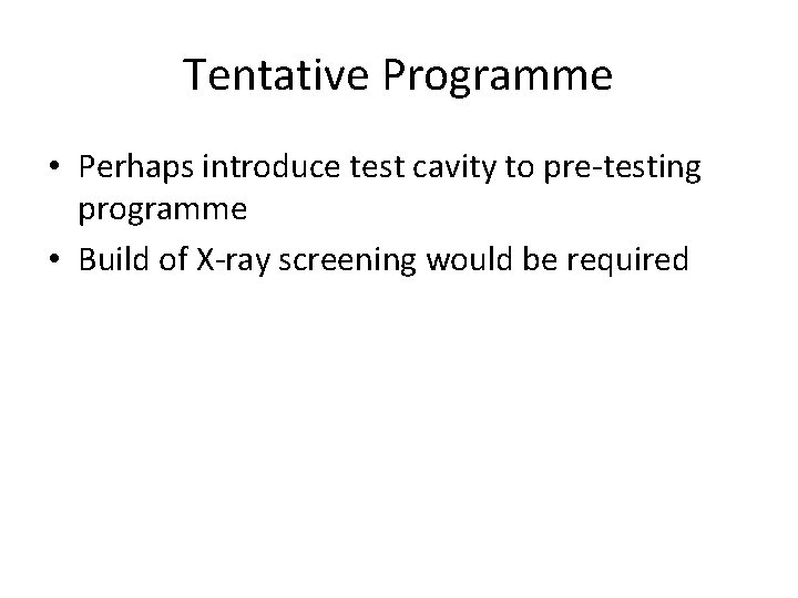 Tentative Programme • Perhaps introduce test cavity to pre-testing programme • Build of X-ray
