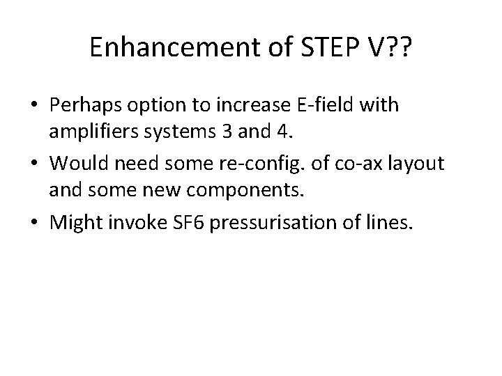 Enhancement of STEP V? ? • Perhaps option to increase E-field with amplifiers systems