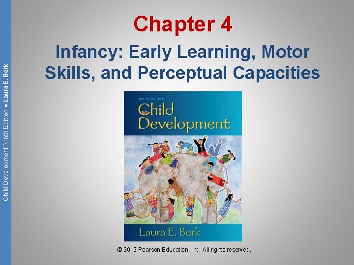 Child Development Ninth Edition ● Laura E. Berk Chapter 4 Infancy: Early Learning, Motor