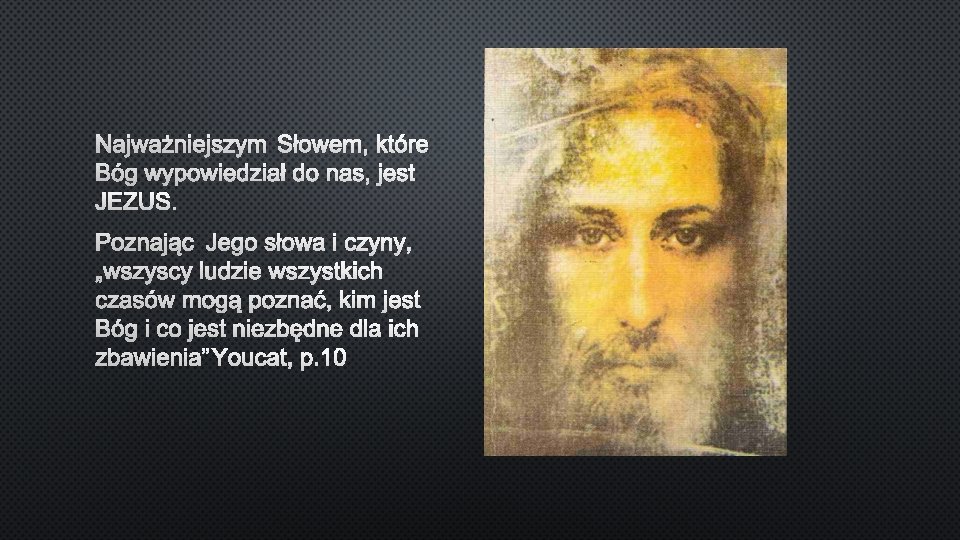 NAJWAŻNIEJSZYM SŁOWEM, KTÓRE BÓG WYPOWIEDZIAŁ DO NAS, JEST JEZUS. POZNAJĄC JEGO SŁOWA I CZYNY,