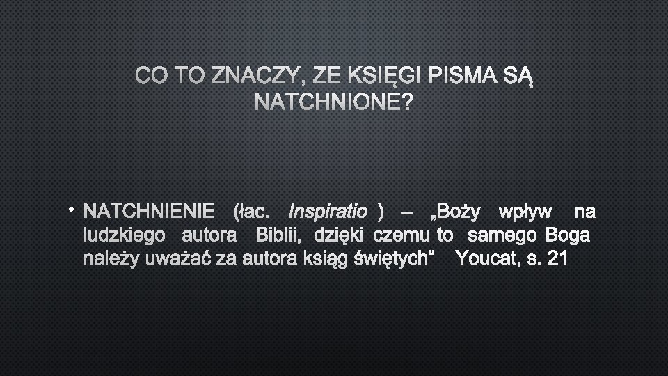CO TO ZNACZY, ŻE KSIĘGI PISMA SĄ NATCHNIONE? • NATCHNIENIE (ŁAC. INSPIRATIO) – „BOŻY
