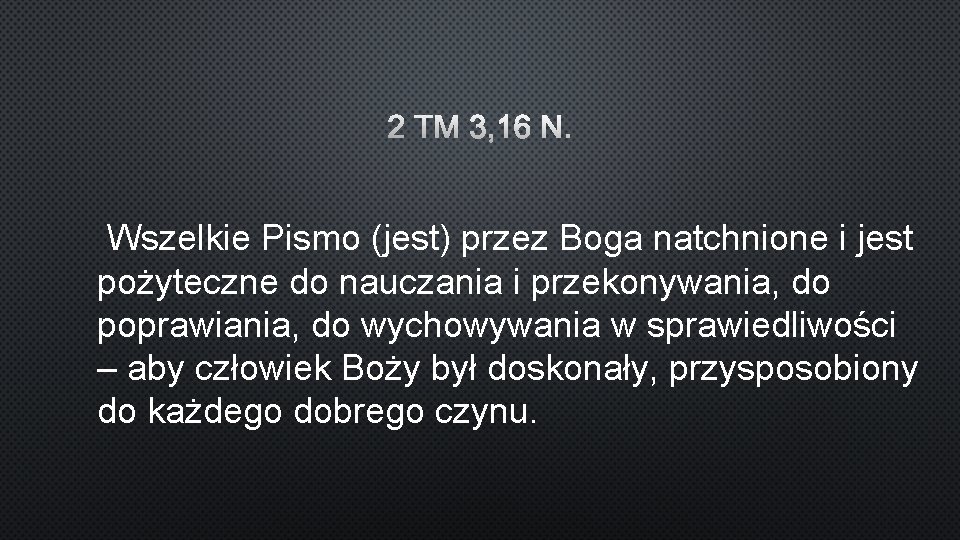 Wszelkie Pismo (jest) przez Boga natchnione i jest pożyteczne do nauczania i przekonywania, do