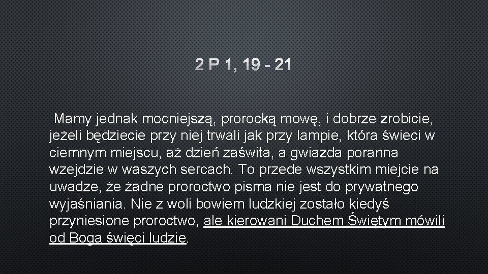 Mamy jednak mocniejszą, prorocką mowę, i dobrze zrobicie, jeżeli będziecie przy niej trwali jak