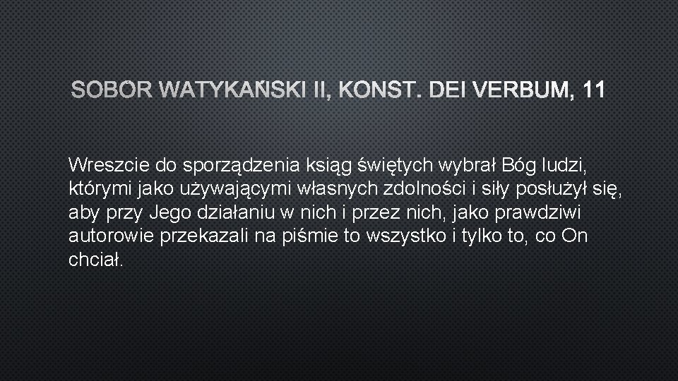 SOBÓR WATYKAŃSKI II, KONST. DEI VERBUM, 11 Wreszcie do sporządzenia ksiąg świętych wybrał Bóg