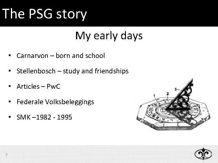 The PSG story My early days • Carnarvon – born and school • Stellenbosch