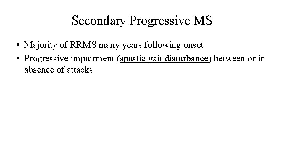 Secondary Progressive MS • Majority of RRMS many years following onset • Progressive impairment