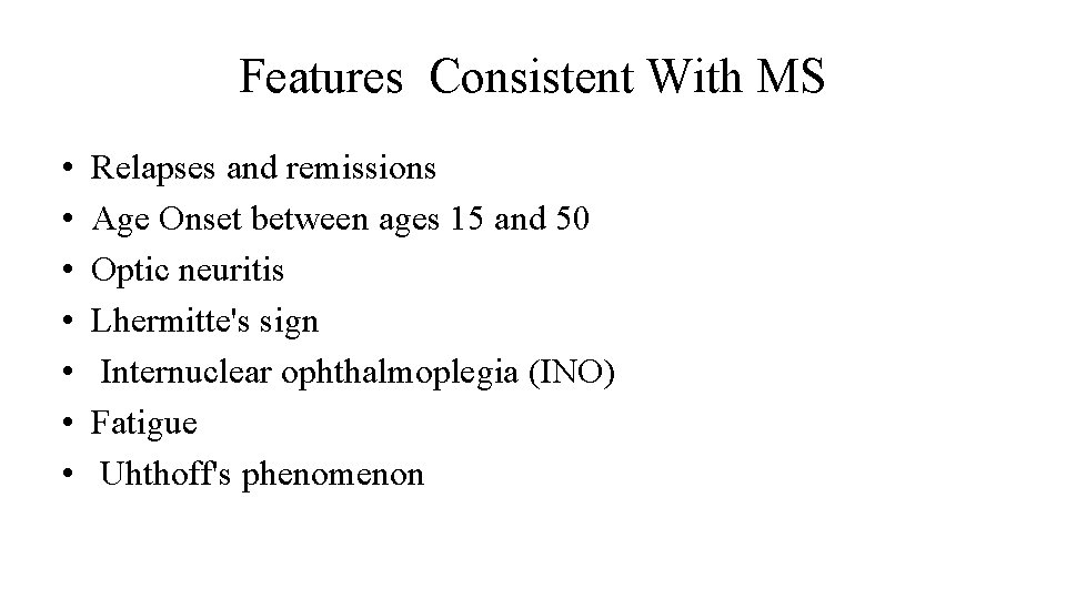 Features Consistent With MS • • Relapses and remissions Age Onset between ages 15