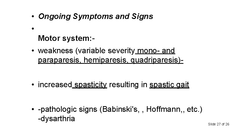  • Ongoing Symptoms and Signs • Motor system: - • weakness (variable severity