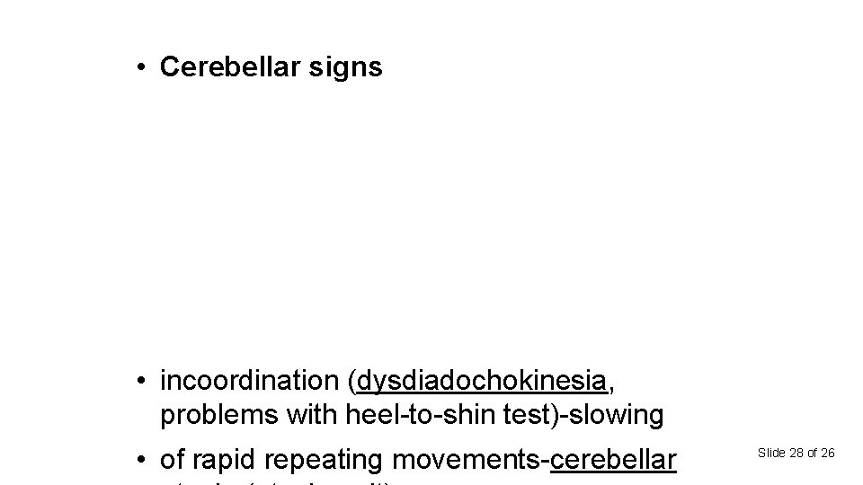  • Cerebellar signs • incoordination (dysdiadochokinesia, problems with heel-to-shin test)-slowing • of rapid