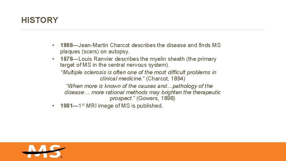 HISTORY • • • 1868—Jean-Martin Charcot describes the disease and finds MS plaques (scars)