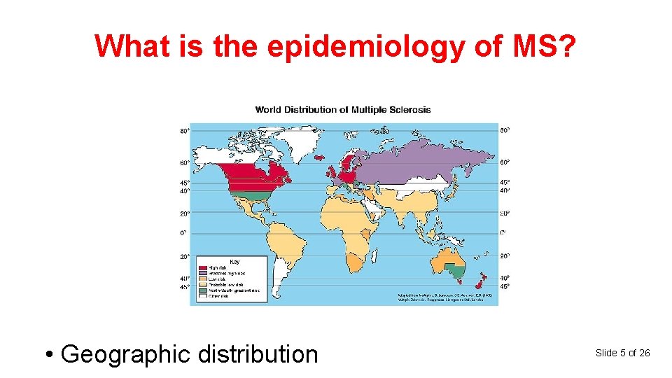 What is the epidemiology of MS? • Geographic distribution Slide 5 of 26 