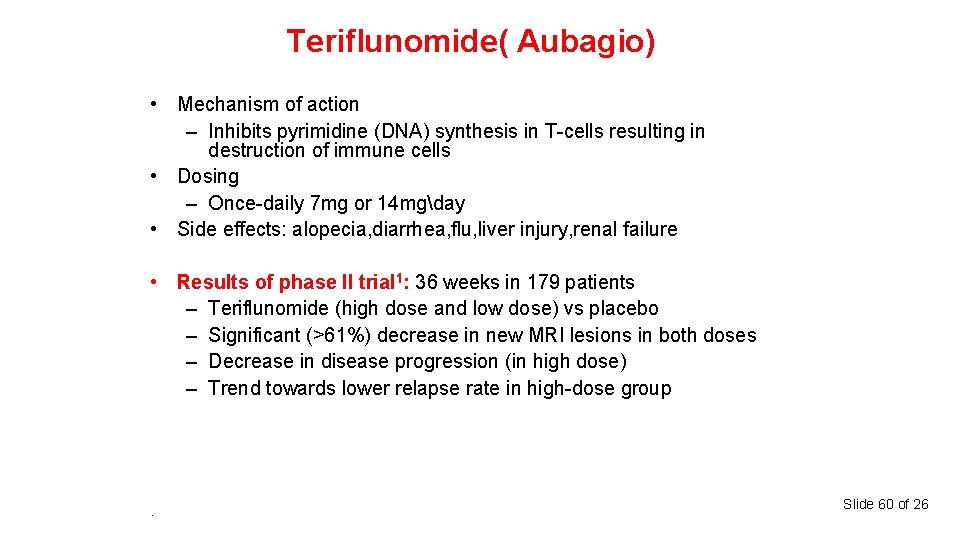 Teriflunomide( Aubagio) • Mechanism of action – Inhibits pyrimidine (DNA) synthesis in T-cells resulting