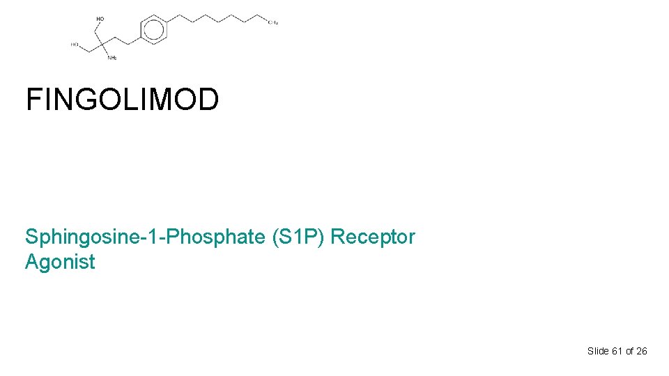 FINGOLIMOD Sphingosine-1 -Phosphate (S 1 P) Receptor Agonist Slide 61 of 26 