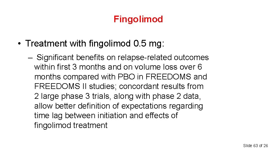 Fingolimod • Treatment with fingolimod 0. 5 mg: – Significant benefits on relapse-related outcomes