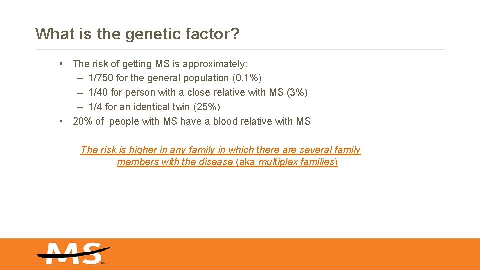 What is the genetic factor? • The risk of getting MS is approximately: –