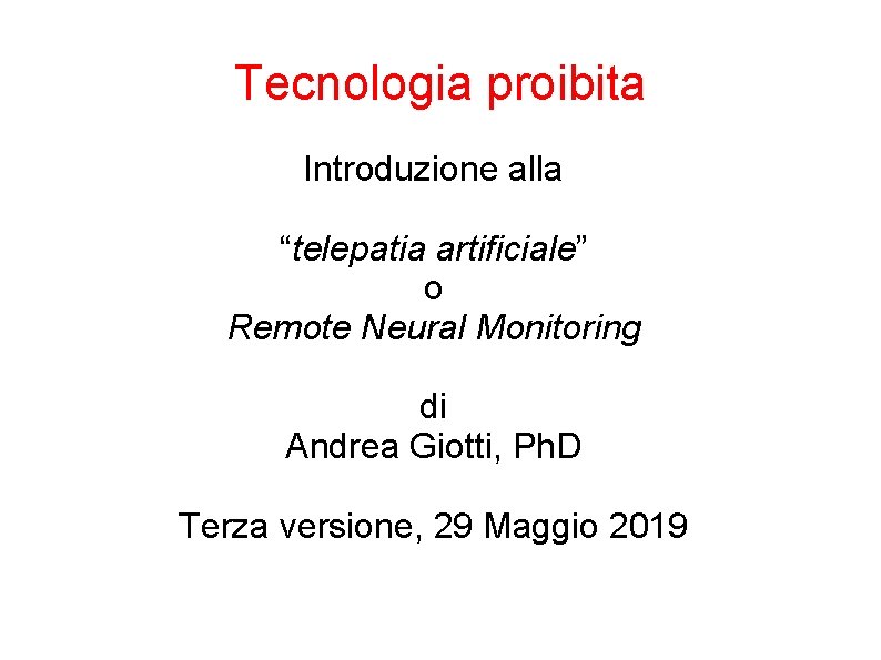 Tecnologia proibita Introduzione alla “telepatia artificiale” o Remote Neural Monitoring di Andrea Giotti, Ph.