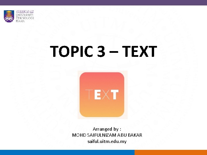 TOPIC 3 – TEXT Arranged by : MOHD SAIFULNIZAM ABU BAKAR saiful. uitm. edu.