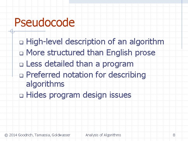 Pseudocode High-level description of an algorithm q More structured than English prose q Less