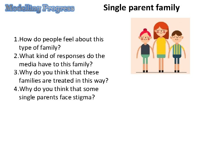 Single parent family 1. How do people feel about this type of family? 2.