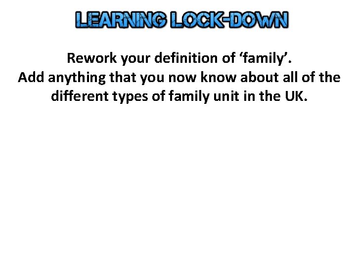Rework your definition of ‘family’. Add anything that you now know about all of