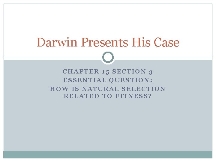 Darwin Presents His Case CHAPTER 15 SECTION 3 ESSENTIAL QUESTION: HOW IS NATURAL SELECTION