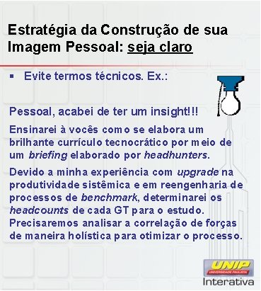 Estratégia da Construção de sua Imagem Pessoal: seja claro § Evite termos técnicos. Ex.