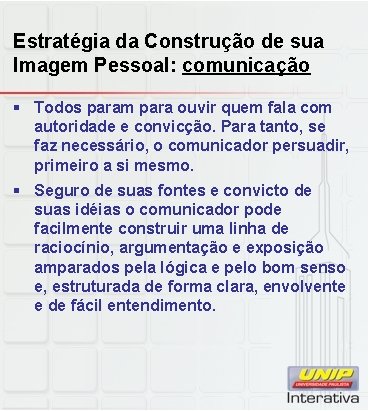 Estratégia da Construção de sua Imagem Pessoal: comunicação § Todos param para ouvir quem