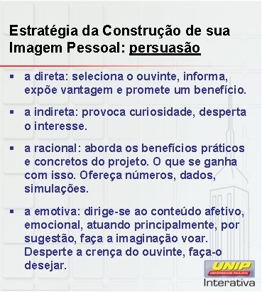 Estratégia da Construção de sua Imagem Pessoal: persuasão § a direta: seleciona o ouvinte,