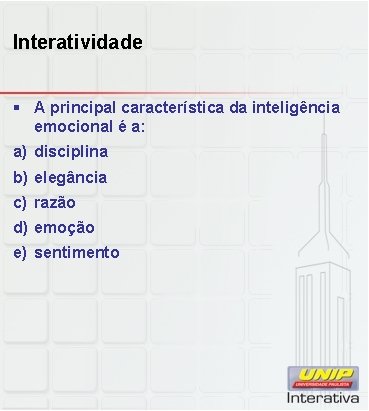 Interatividade § A principal característica da inteligência emocional é a: a) disciplina b) elegância