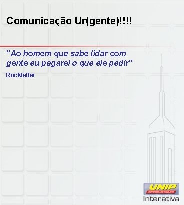 Comunicação Ur(gente)!!!! "Ao homem que sabe lidar com gente eu pagarei o que ele