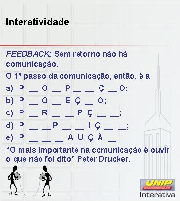 Interatividade FEEDBACK: Sem retorno não há comunicação. O 1º passo da comunicação, então, é