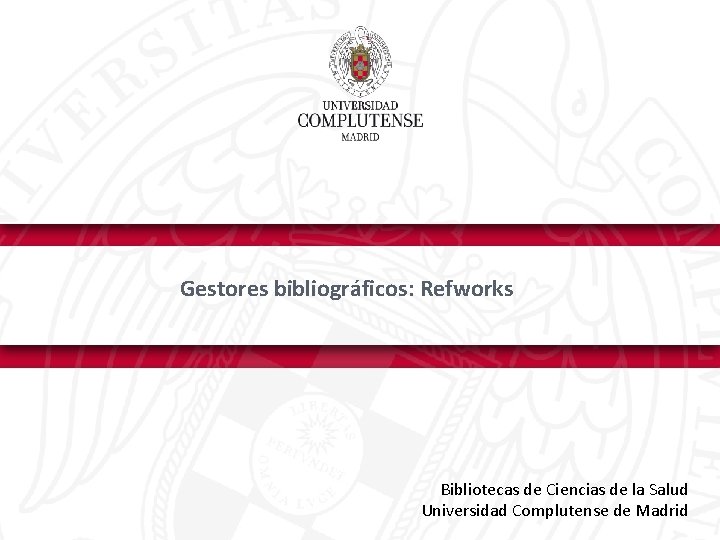 Gestores bibliográficos: Refworks Bibliotecas de Ciencias de la Salud Universidad Complutense de Madrid 