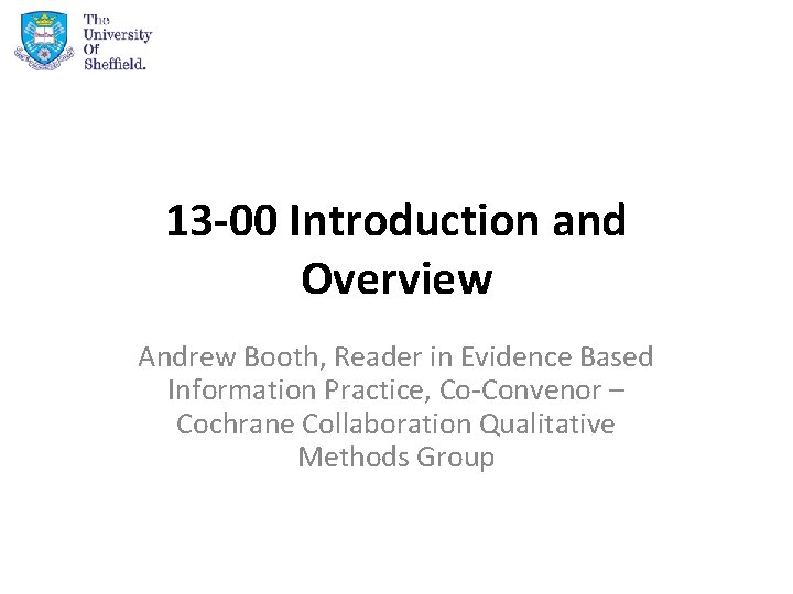 13 -00 Introduction and Overview Andrew Booth, Reader in Evidence Based Information Practice, Co-Convenor