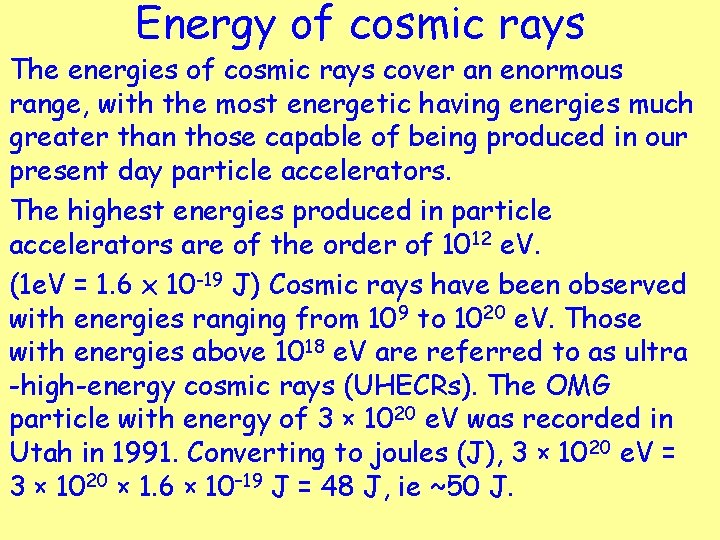 Energy of cosmic rays The energies of cosmic rays cover an enormous range, with