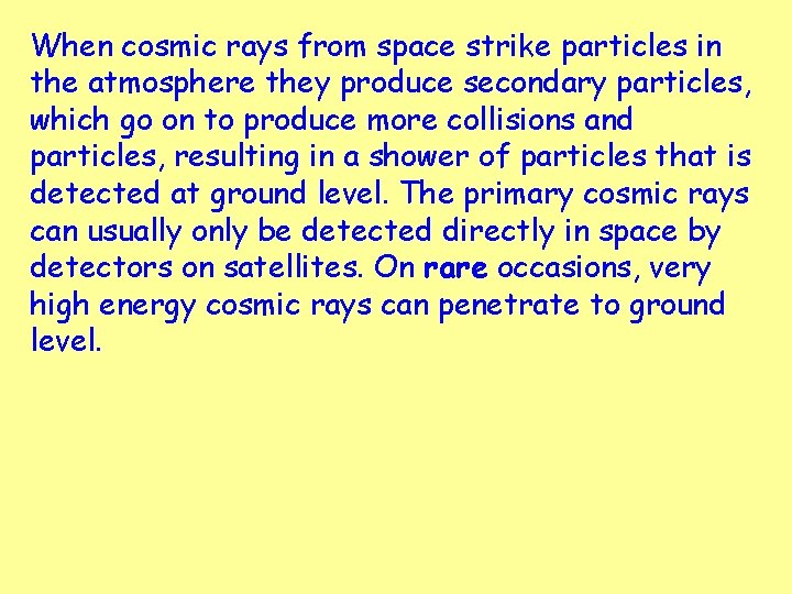 When cosmic rays from space strike particles in the atmosphere they produce secondary particles,