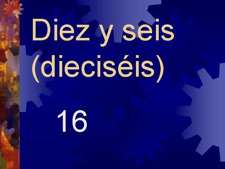 Diez y seis (dieciséis) 16 