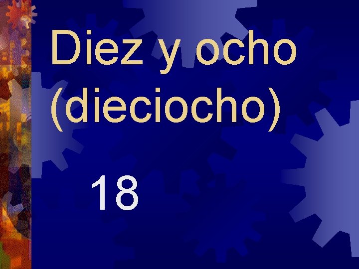 Diez y ocho (dieciocho) 18 