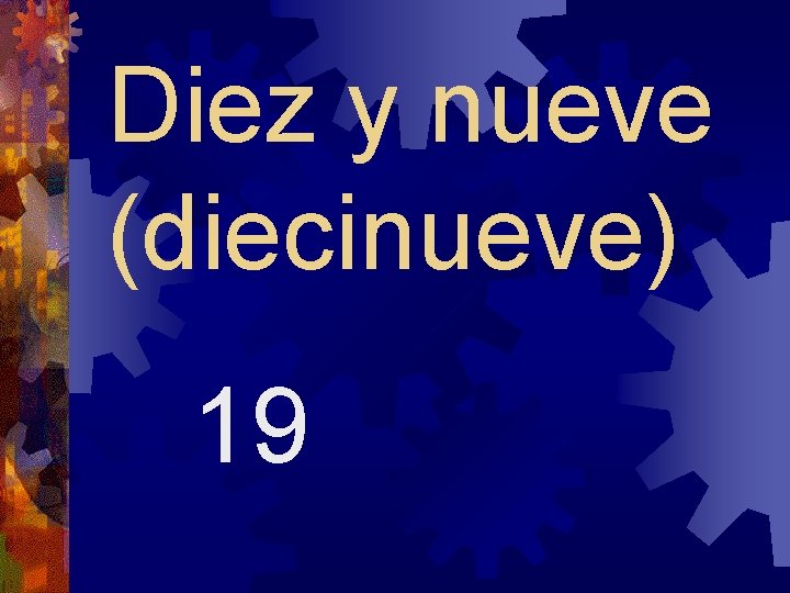 Diez y nueve (diecinueve) 19 