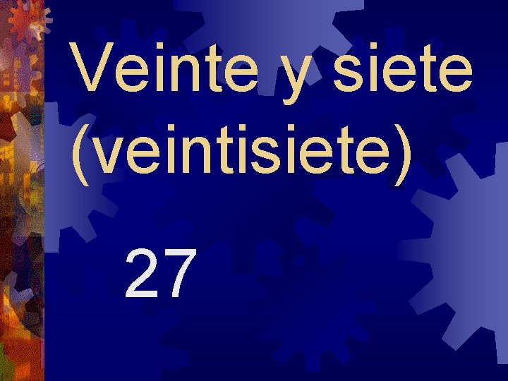 Veinte y siete (veintisiete) 27 