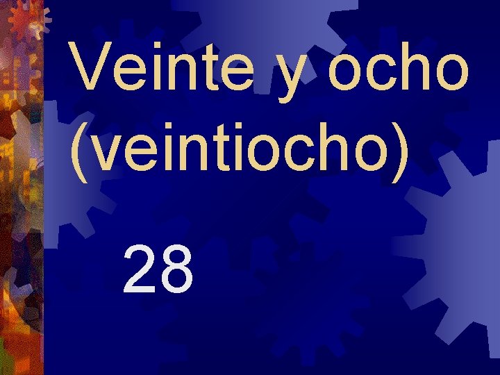 Veinte y ocho (veintiocho) 28 