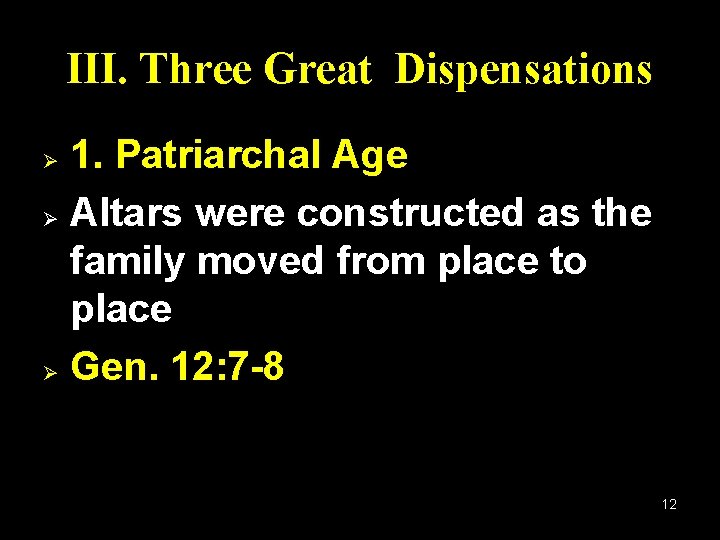 III. Three Great Dispensations 1. Patriarchal Age Ø Altars were constructed as the family