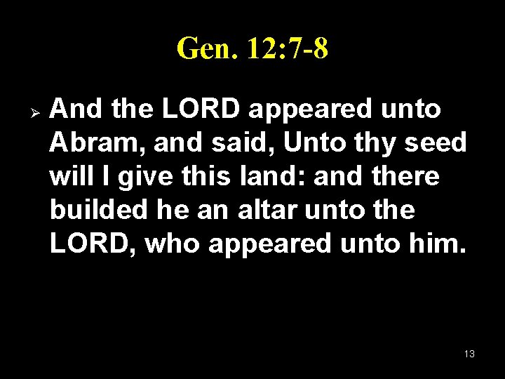 Gen. 12: 7 -8 Ø And the LORD appeared unto Abram, and said, Unto