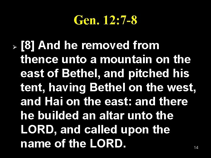 Gen. 12: 7 -8 Ø [8] And he removed from thence unto a mountain