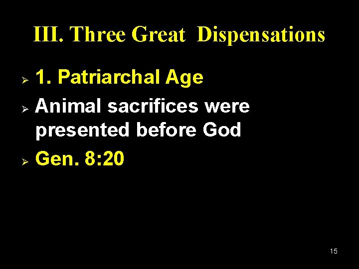 III. Three Great Dispensations 1. Patriarchal Age Ø Animal sacrifices were presented before God