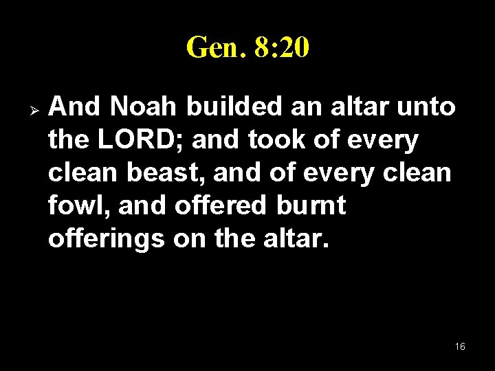 Gen. 8: 20 Ø And Noah builded an altar unto the LORD; and took