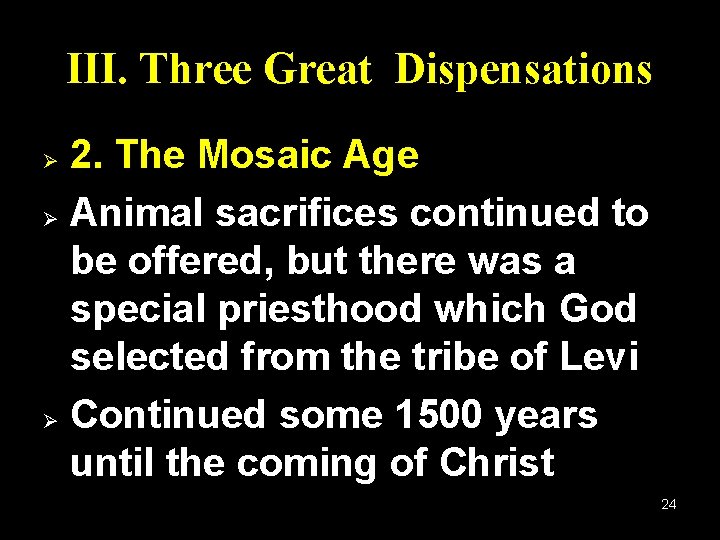 III. Three Great Dispensations 2. The Mosaic Age Ø Animal sacrifices continued to be