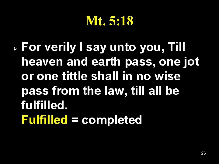 Mt. 5: 18 Ø For verily I say unto you, Till heaven and earth