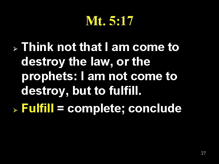 Mt. 5: 17 Think not that I am come to destroy the law, or