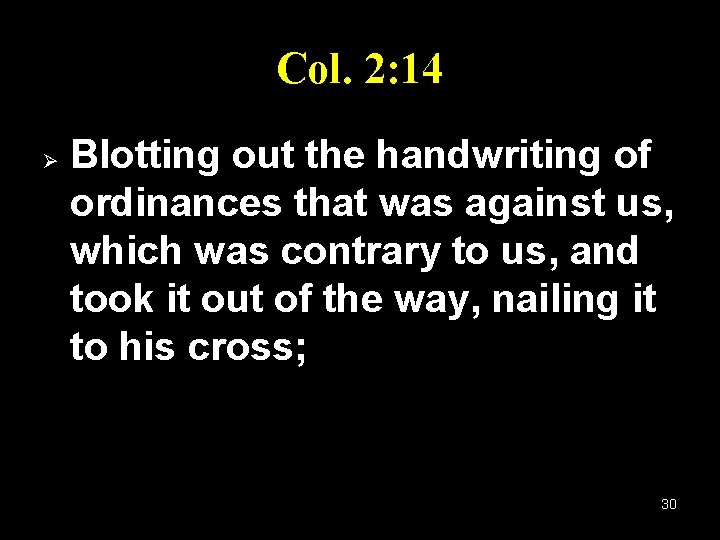 Col. 2: 14 Ø Blotting out the handwriting of ordinances that was against us,